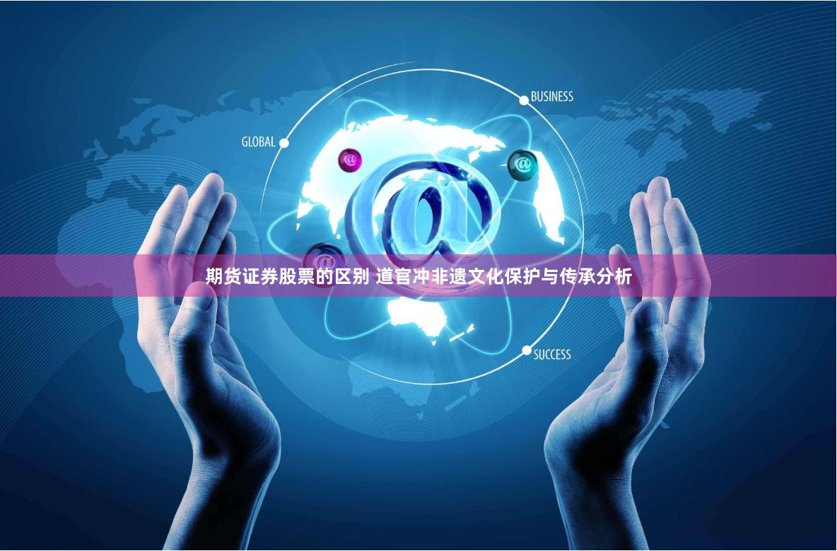 期货证券股票的区别 道官冲非遗文化保护与传承分析