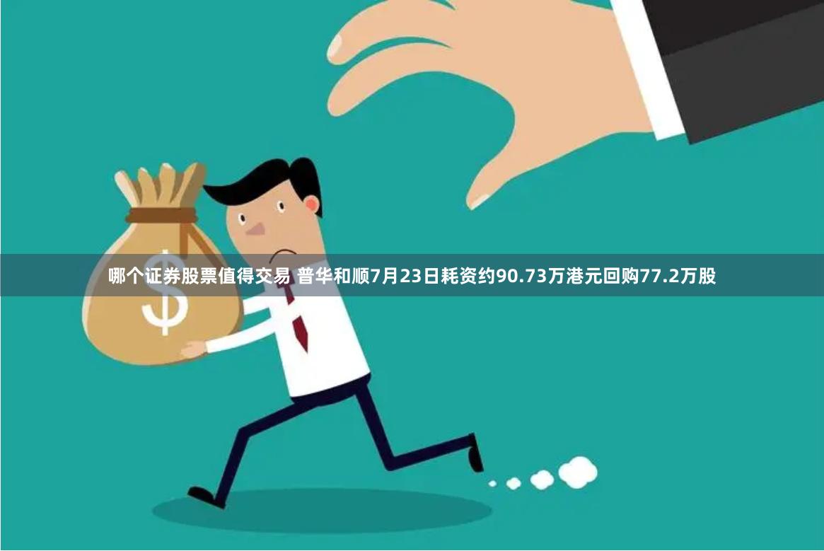 哪个证券股票值得交易 普华和顺7月23日耗资约90.73万港元回购77.2万股