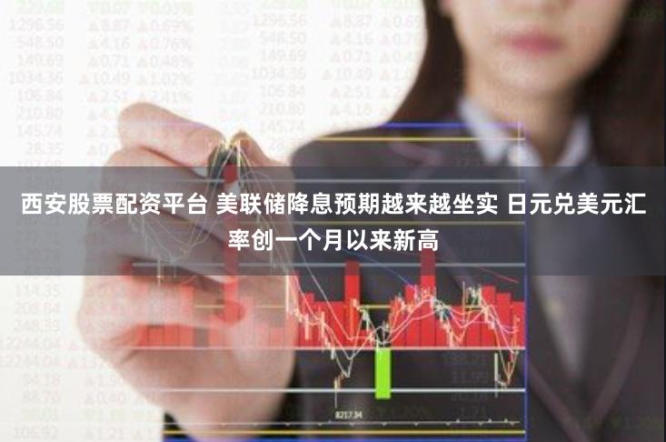 西安股票配资平台 美联储降息预期越来越坐实 日元兑美元汇率创一个月以来新高