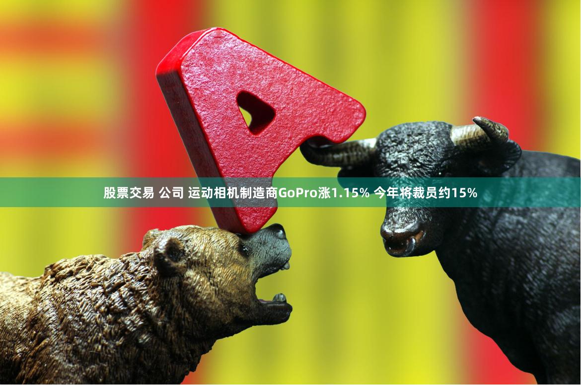 股票交易 公司 运动相机制造商GoPro涨1.15% 今年将裁员约15%