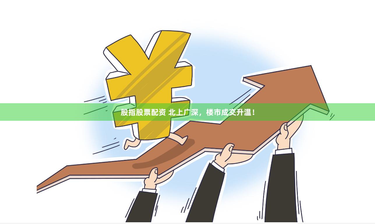股指股票配资 北上广深，楼市成交升温！