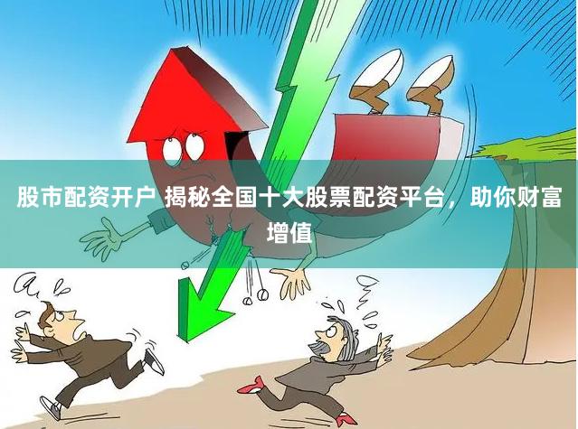 股市配资开户 揭秘全国十大股票配资平台，助你财富增值