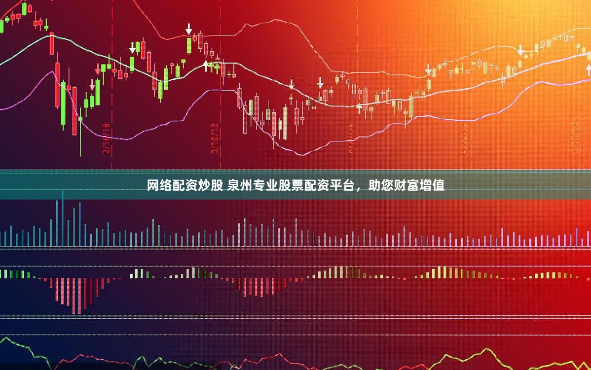 网络配资炒股 泉州专业股票配资平台，助您财富增值