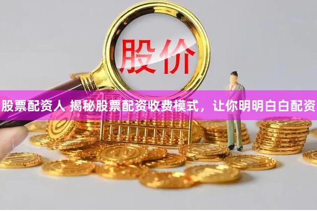 股票配资人 揭秘股票配资收费模式，让你明明白白配资