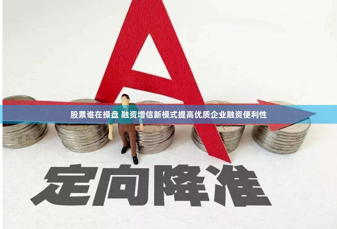 股票谁在操盘 融资增信新模式提高优质企业融资便利性