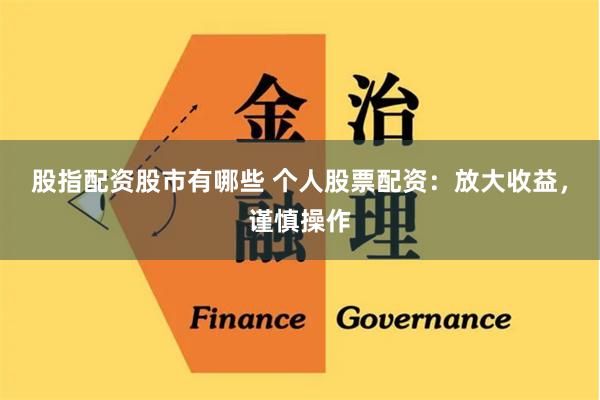 股指配资股市有哪些 个人股票配资：放大收益，谨慎操作